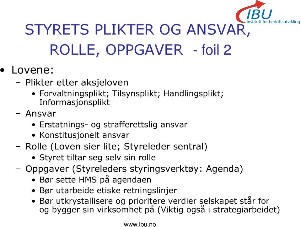 Styreleder sentral) Styret tiltar seg selv sin rolle Oppgaver (Styreleders styringsverktøy: Agenda) Bør sette HMS på agendaen Bør