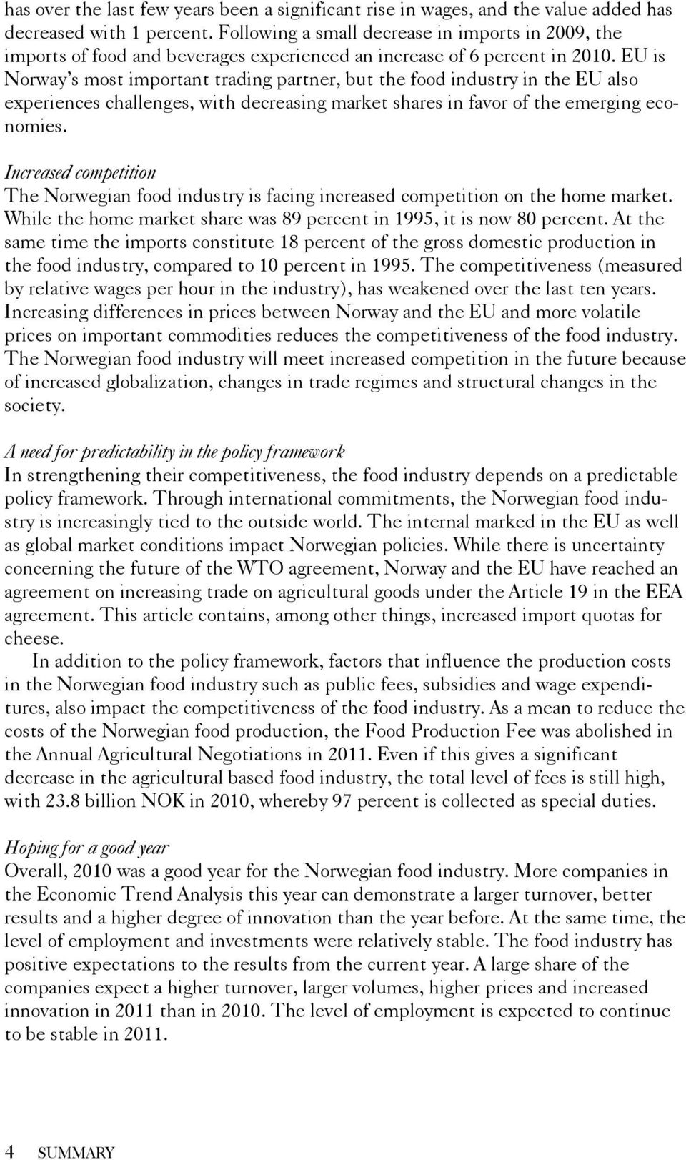 EU is Norway s most important trading partner, but the food industry in the EU also experiences challenges, with decreasing market shares in favor of the emerging economies.