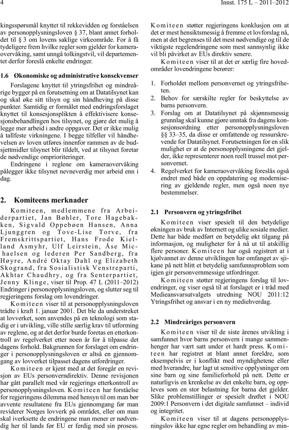 6 Økonomiske og administrative konsekvenser Forslagene knyttet til ytringsfrihet og mindreårige bygger på en forutsetning om at Datatilsynet kan og skal øke sitt tilsyn og sin håndheving på disse