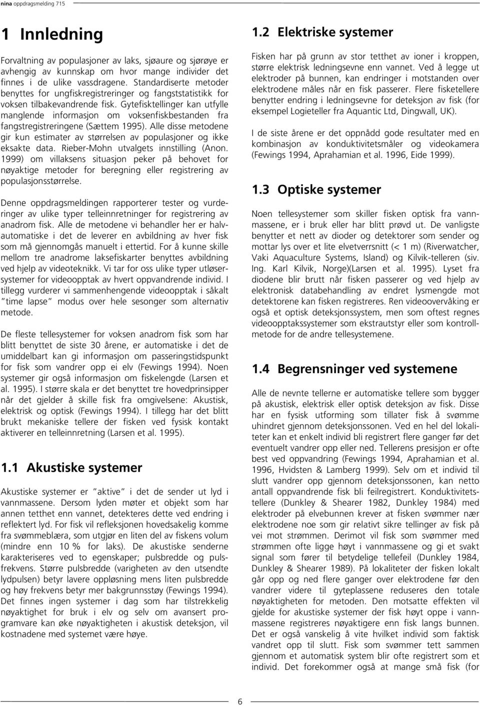 Gytefisktellinger kan utfylle manglende informasjon om voksenfiskbestanden fra fangstregistreringene (Sættem 1995).