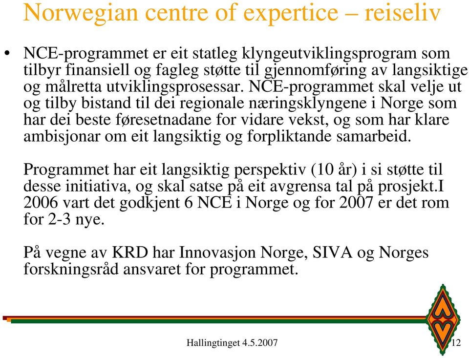 NCE-programmet skal velje ut og tilby bistand til dei regionale næringsklyngene i Norge som har dei beste føresetnadane for vidare vekst, og som har klare ambisjonar om eit