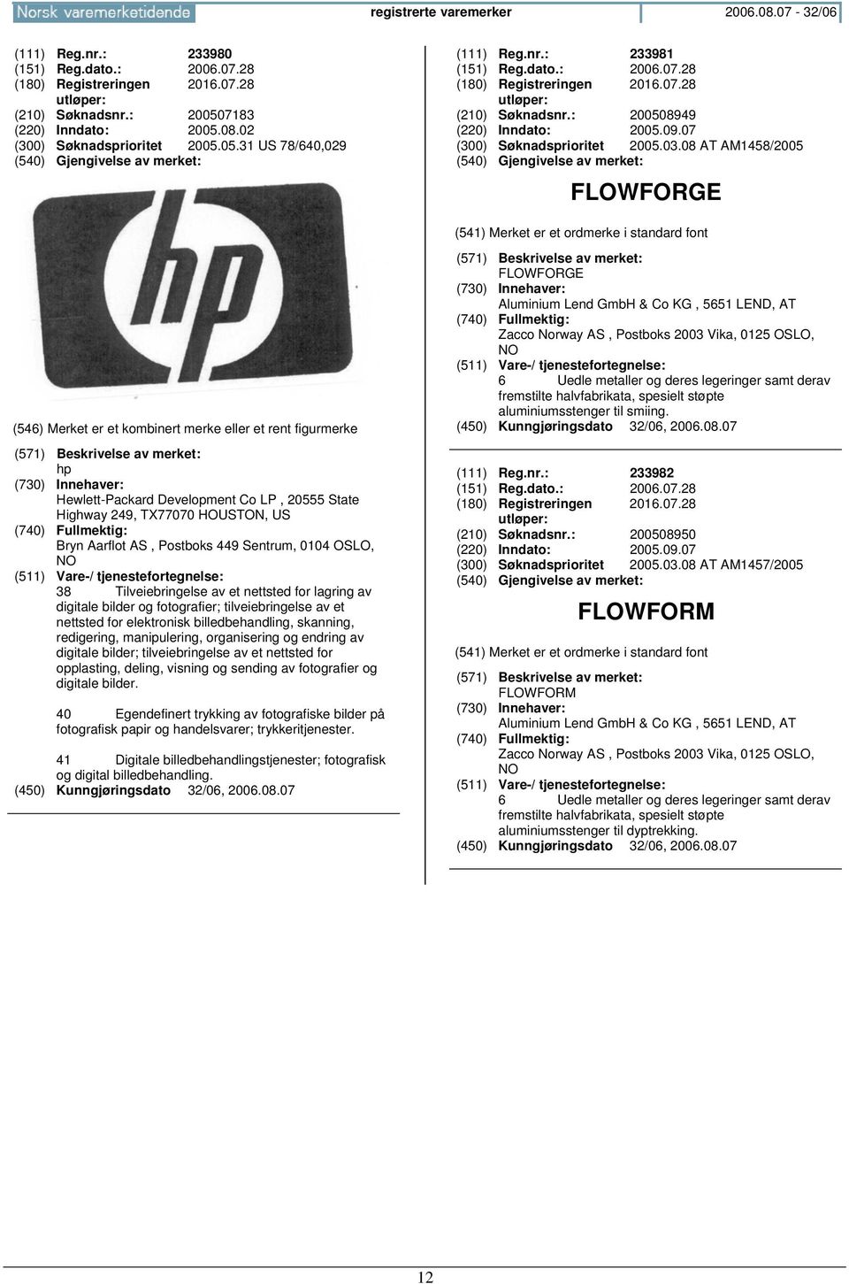 08 AT AM1458/2005 FLOWFORGE hp Hewlett-Packard Development Co LP, 20555 State Highway 249, TX77070 HOUSTON, US Bryn Aarflot AS, Postboks 449 Sentrum, 0104 OSLO, 38 Tilveiebringelse av et nettsted for