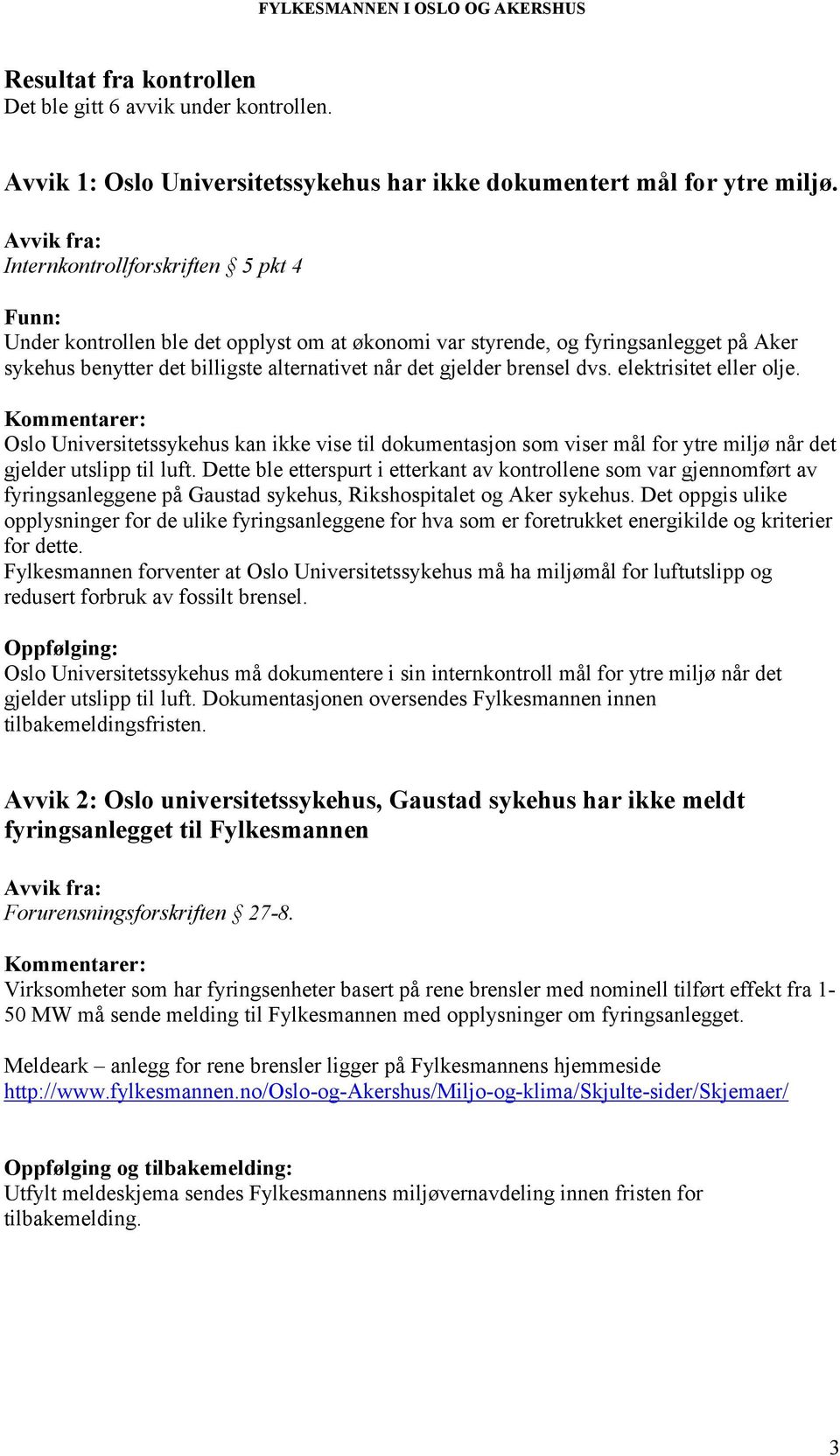 elektrisitet eller olje. Oslo Universitetssykehus kan ikke vise til dokumentasjon som viser mål for ytre miljø når det gjelder utslipp til luft.