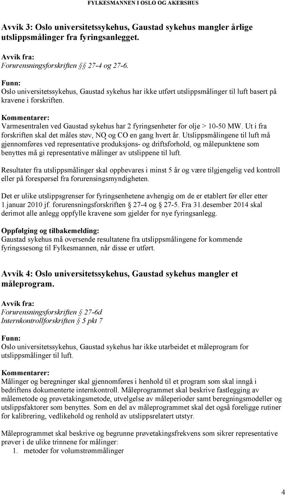 Ut i fra forskriften skal det måles støv, NO og CO en gang hvert år.