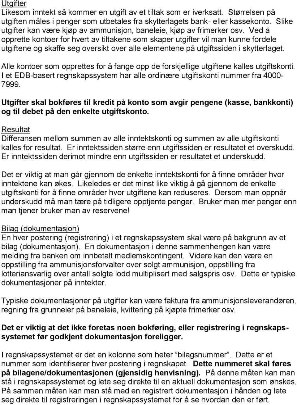 Ved å opprette kontoer for hvert av tiltakene som skaper utgifter vil man kunne fordele utgiftene og skaffe seg oversikt over alle elementene på utgiftssiden i skytterlaget.