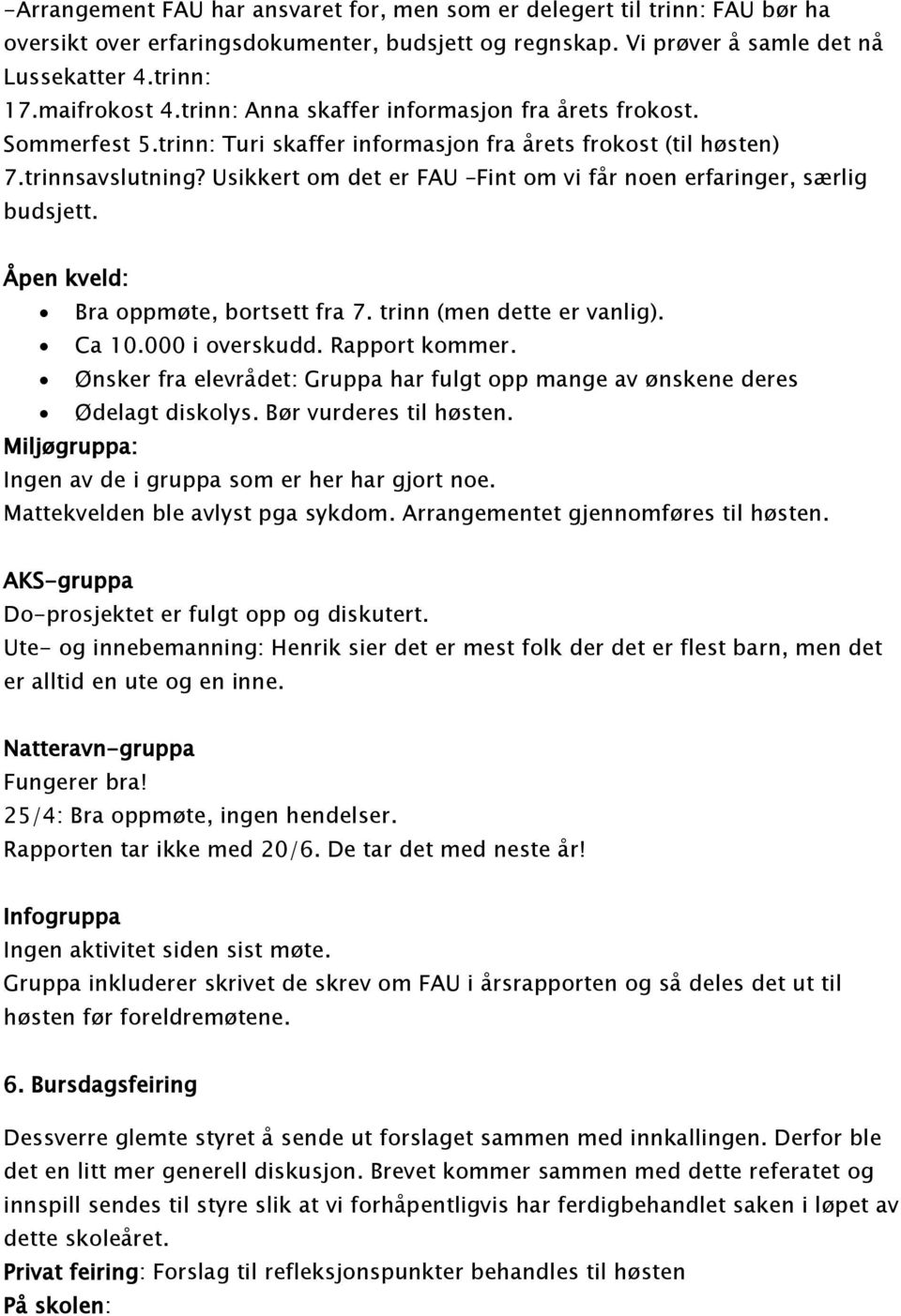 Usikkert om det er FAU Fint om vi får noen erfaringer, særlig budsjett. Åpen kveld: Bra oppmøte, bortsett fra 7. trinn (men dette er vanlig). Ca 10.000 i overskudd. Rapport kommer.