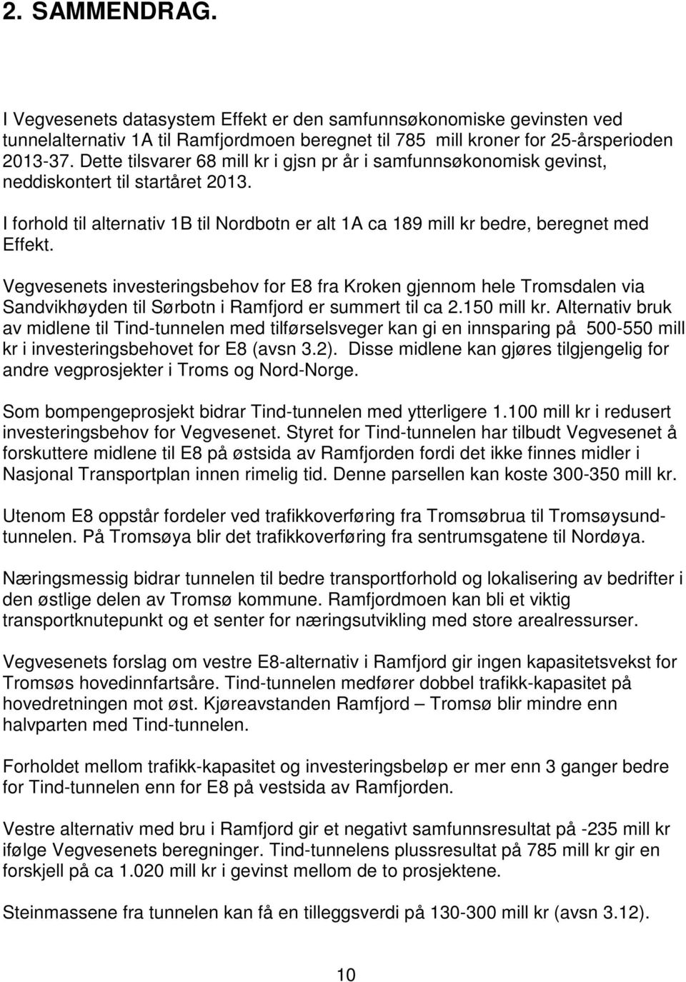Vegvesenets investeringsbehov for E8 fra Kroken gjennom hele Tromsdalen via Sandvikhøyden til Sørbotn i Ramfjord er summert til ca 2.150 mill kr.