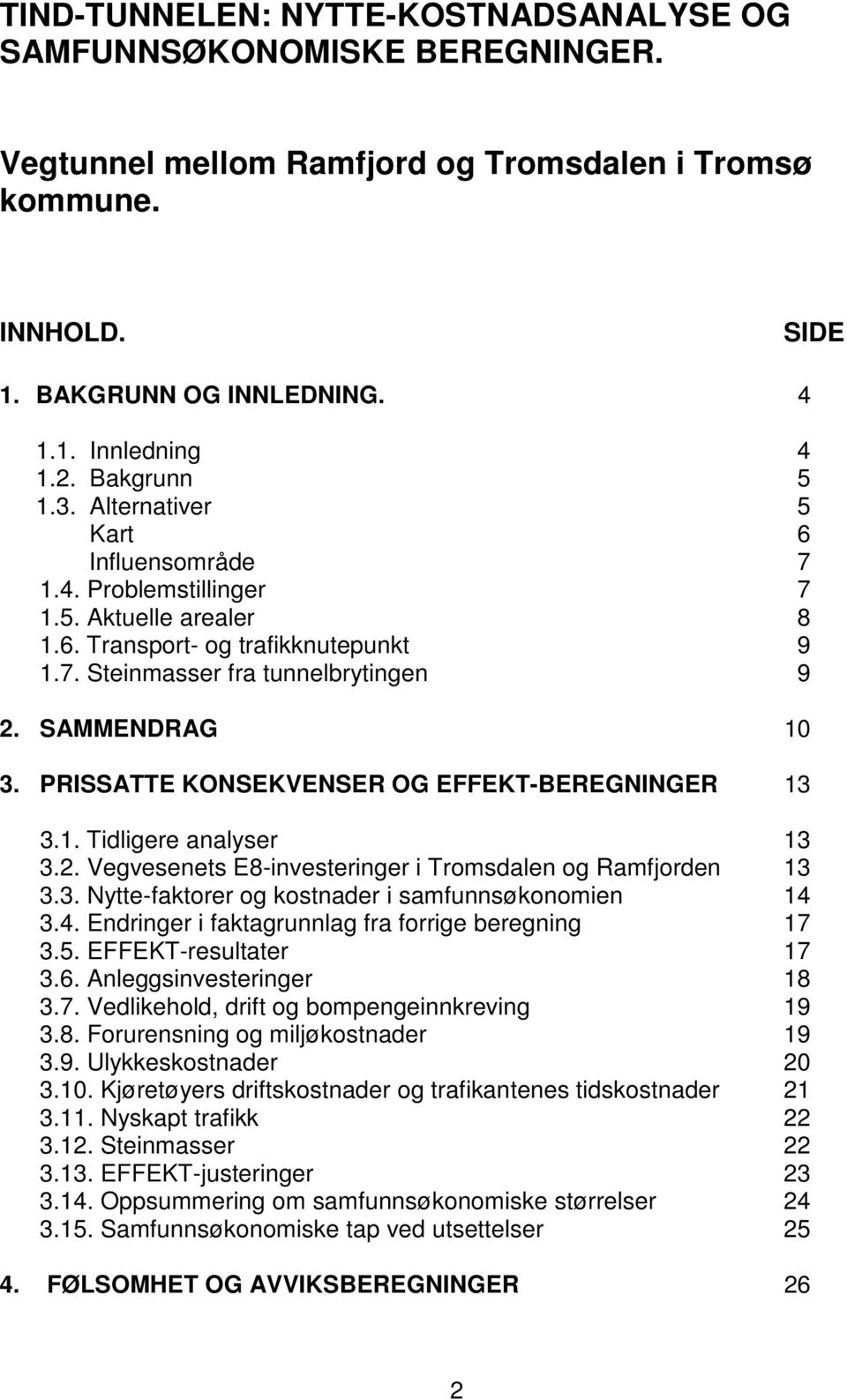 PRISSATTE KONSEKVENSER OG EFFEKT-BEREGNINGER 13 3.1. Tidligere analyser 13 3.2. Vegvesenets E8-investeringer i Tromsdalen og Ramfjorden 13 3.3. Nytte-faktorer og kostnader i samfunnsøkonomien 14 