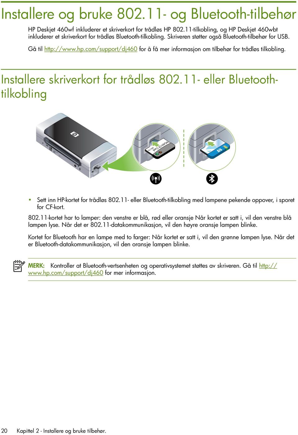 com/support/dj460 for å få mer informasjon om tilbehør for trådløs tilkobling. Installere skriverkort for trådløs 802.11- eller Bluetoothtilkobling Sett inn HP-kortet for trådløs 802.
