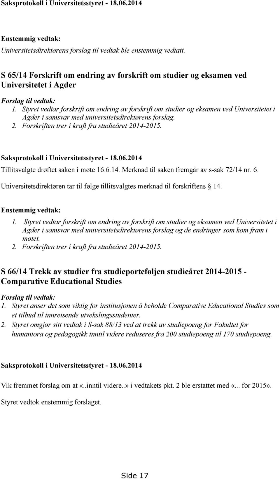 Styret vedtar forskrift om endring av forskrift om studier og eksamen ved Universitetet i Agder i samsvar med universitetsdirektørens forslag. 2. Forskriften trer i kraft fra studieåret 2014-2015.