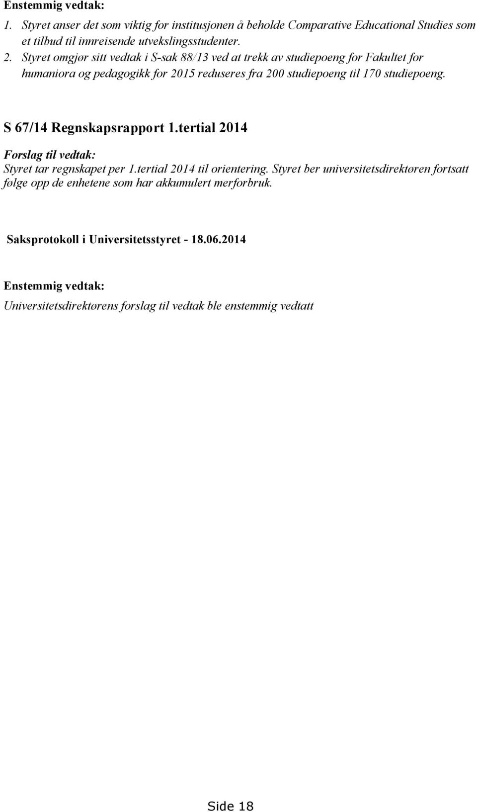 S 67/14 Regnskapsrapport 1.tertial 2014 Forslag til vedtak: Styret tar regnskapet per 1.tertial 2014 til orientering.