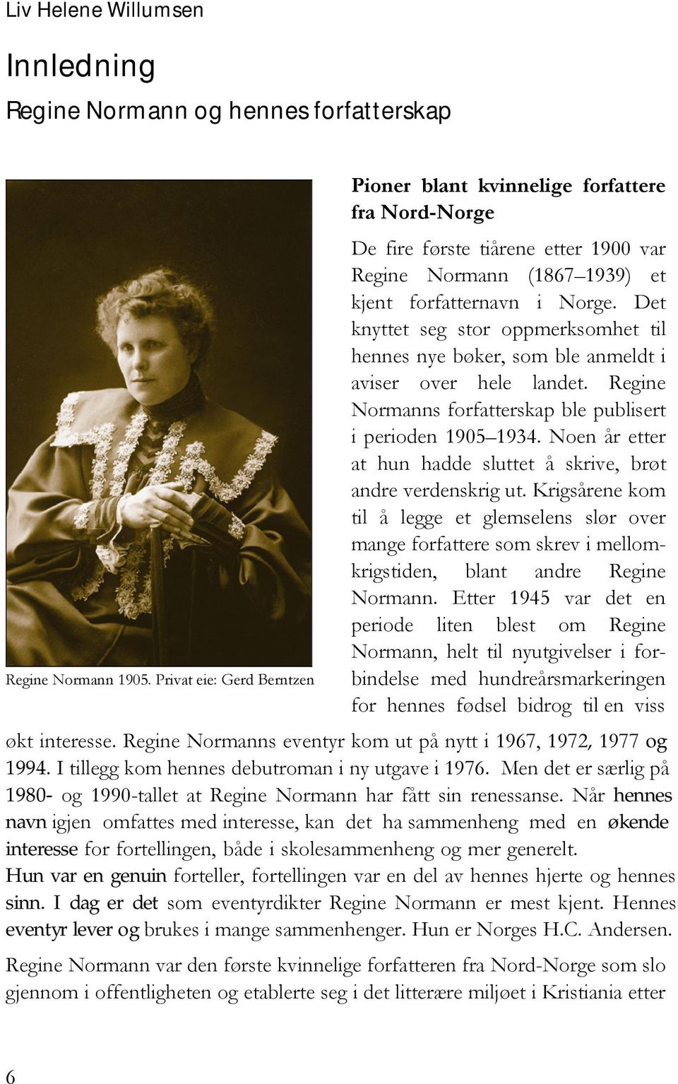 Det knyttet seg stor oppmerksomhet til hennes nye bøker, som ble anmeldt i aviser over hele landet. Regine Normanns forfatterskap ble publisert i perioden 1905 1934.