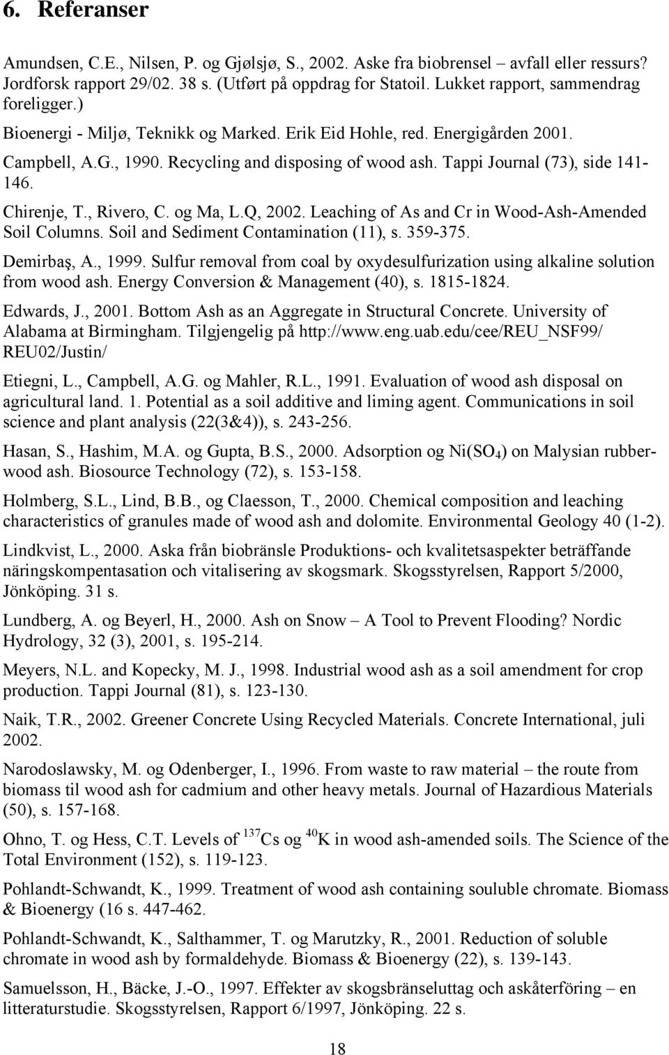 Tappi Journal (73), side 141-146. Chirenje, T., Rivero, C. og Ma, L.Q, 2002. Leaching of As and Cr in Wood-Ash-Amended Soil Columns. Soil and Sediment Contamination (11), s. 359-375. Demirbaş, A.