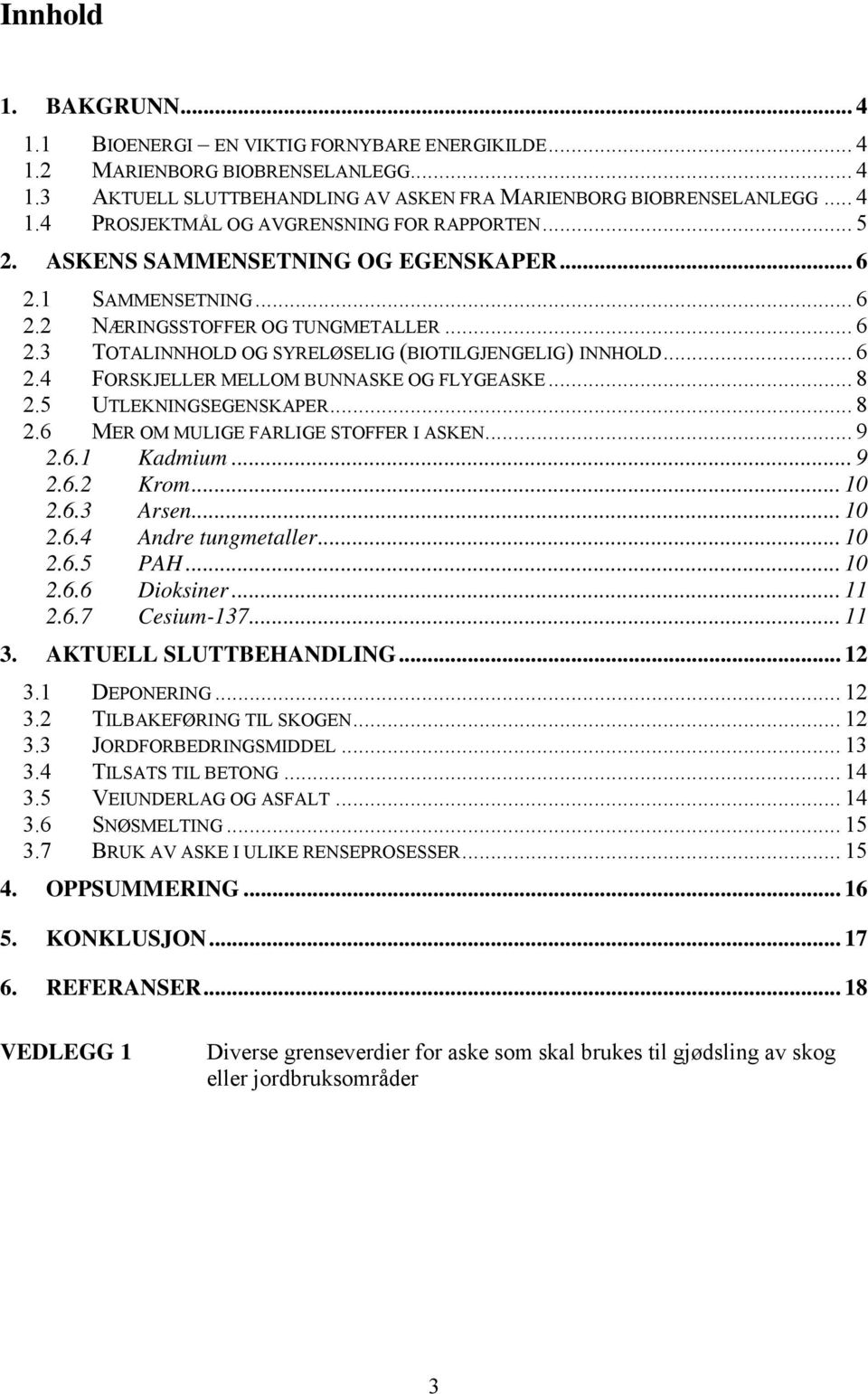 .. 8 2.5 UTLEKNINGSEGENSKAPER... 8 2.6 MER OM MULIGE FARLIGE STOFFER I ASKEN... 9 2.6.1 Kadmium... 9 2.6.2 Krom... 10 2.6.3 Arsen... 10 2.6.4 Andre tungmetaller... 10 2.6.5 PAH... 10 2.6.6 Dioksiner.