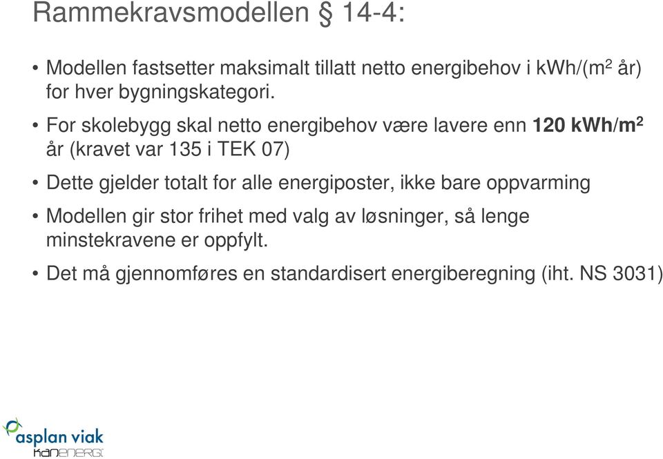 For skolebygg skal netto energibehov være lavere enn 120 kwh/m 2 år (kravet var 135 i TEK 07) Dette gjelder