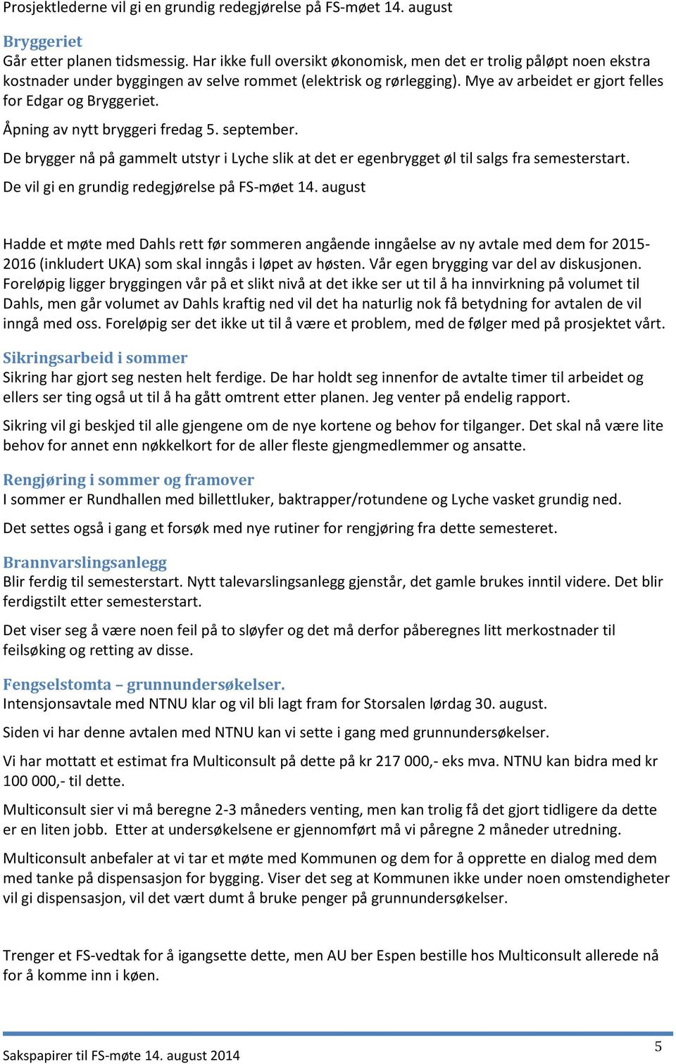 Åpning av nytt bryggeri fredag 5. september. De brygger nå på gammelt utstyr i Lyche slik at det er egenbrygget øl til salgs fra semesterstart. De vil gi en grundig redegjørelse på FS-møet 14.