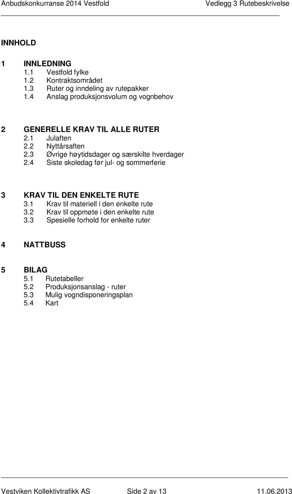 4 Siste skoledag før jul- og sommerferie 3 KRAV TIL DEN ENKELTE RUTE 3.1 Krav til materiell i den enkelte rute 3.