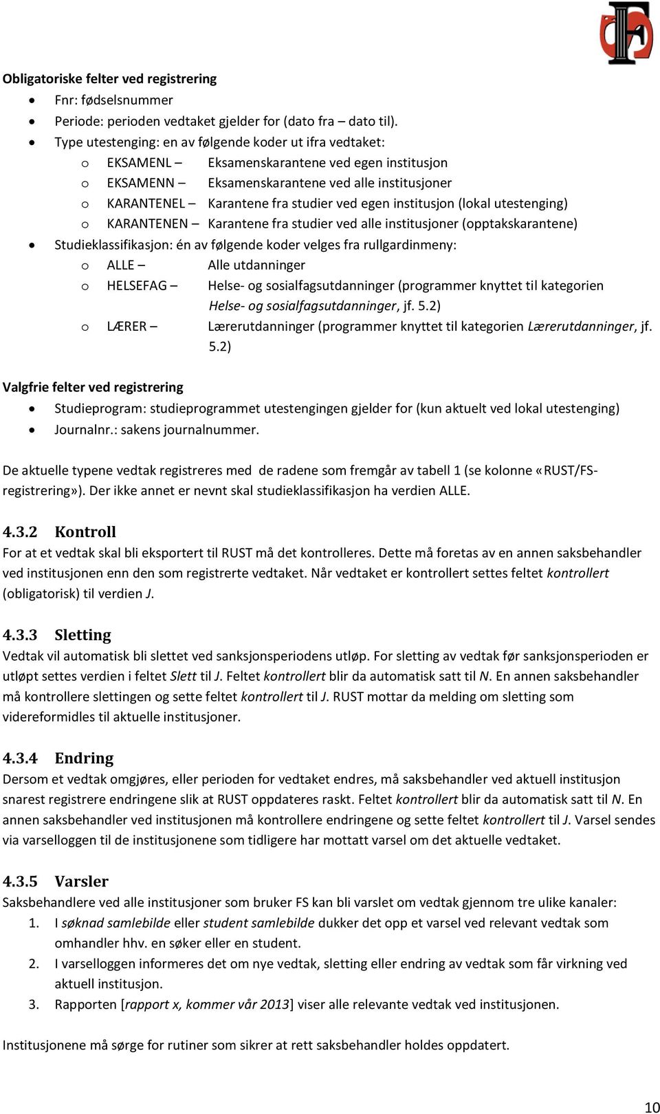 egen institusjon (lokal utestenging) o KARANTENEN Karantene fra studier ved alle institusjoner (opptakskarantene) Studieklassifikasjon: én av følgende koder velges fra rullgardinmeny: o ALLE Alle