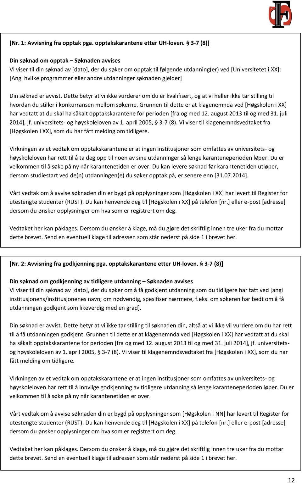 utdanninger søknaden gjelder] Din søknad er avvist. Dette betyr at vi ikke vurderer om du er kvalifisert, og at vi heller ikke tar stilling til hvordan du stiller i konkurransen mellom søkerne.