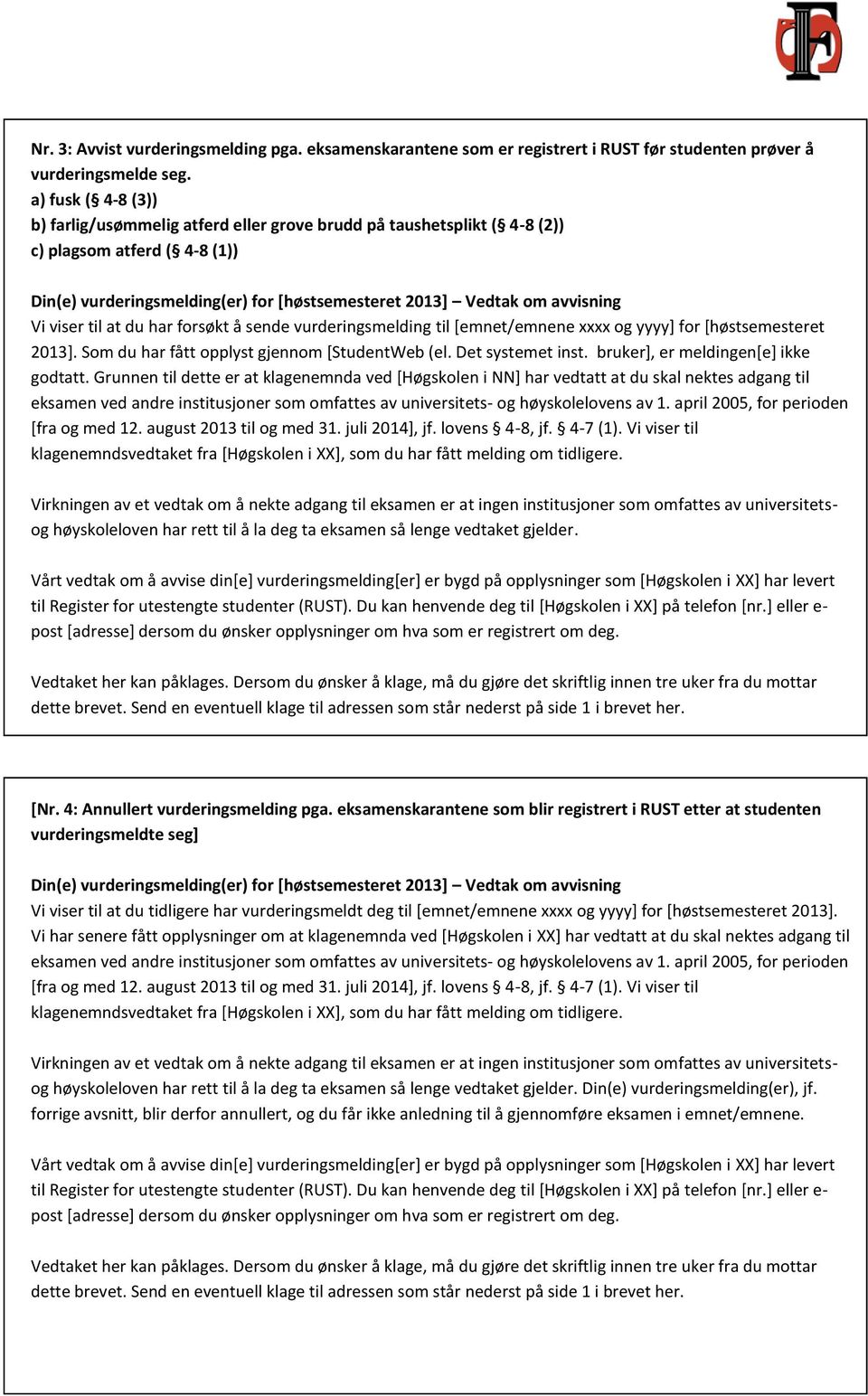 viser til at du har forsøkt å sende vurderingsmelding til [emnet/emnene xxxx og yyyy] for [høstsemesteret 2013]. Som du har fått opplyst gjennom [StudentWeb (el. Det systemet inst.