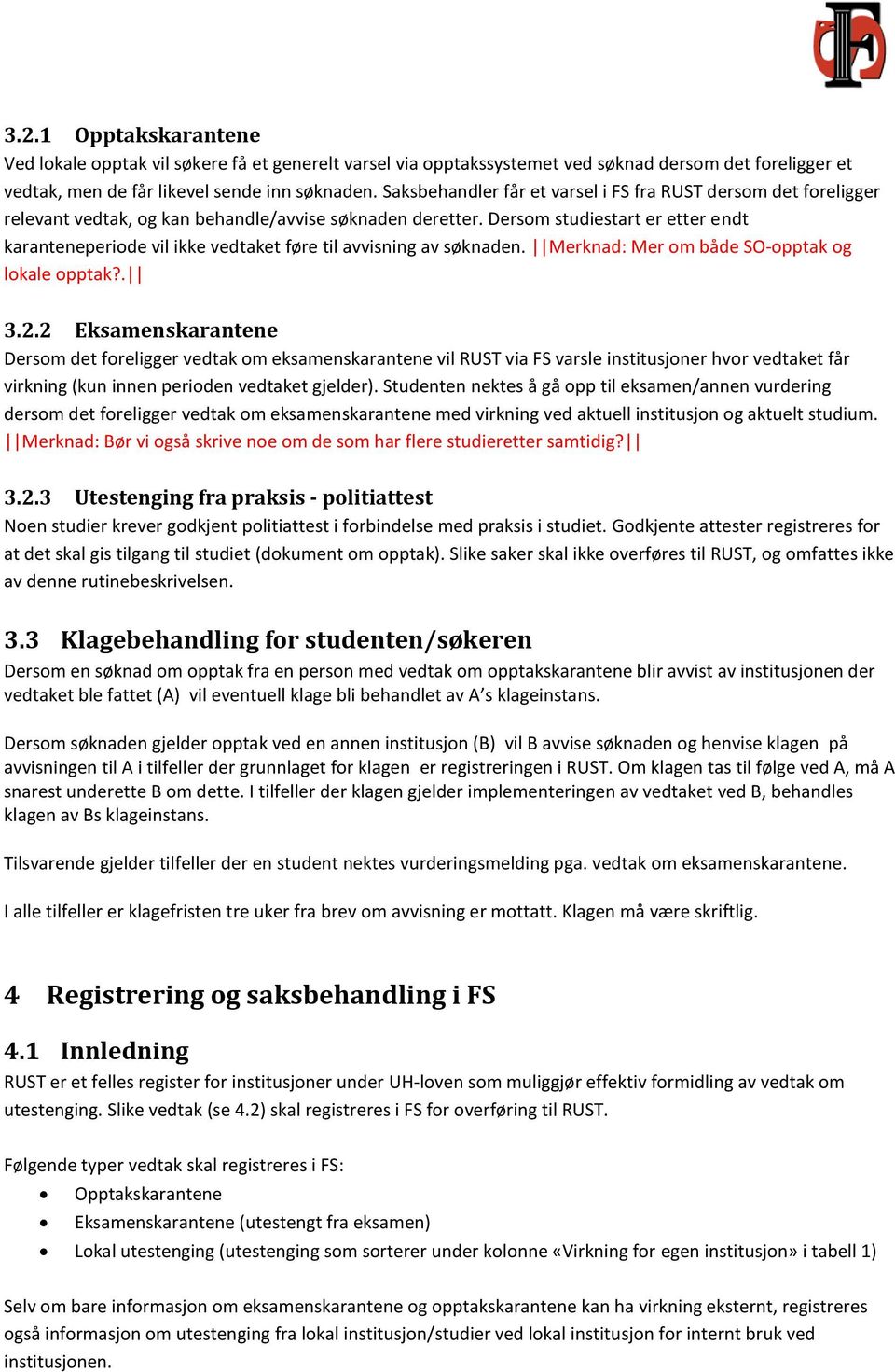 Dersom studiestart er etter endt karanteneperiode vil ikke vedtaket føre til avvisning av søknaden. Merknad: Mer om både SO-opptak og lokale opptak?. 3.2.