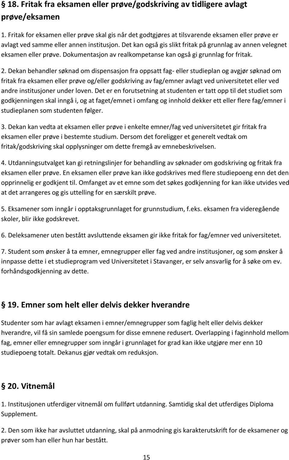 Det kan også gis slikt fritak på grunnlag av annen velegnet eksamen eller prøve. Dokumentasjon av realkompetanse kan også gi grunnlag for fritak. 2.