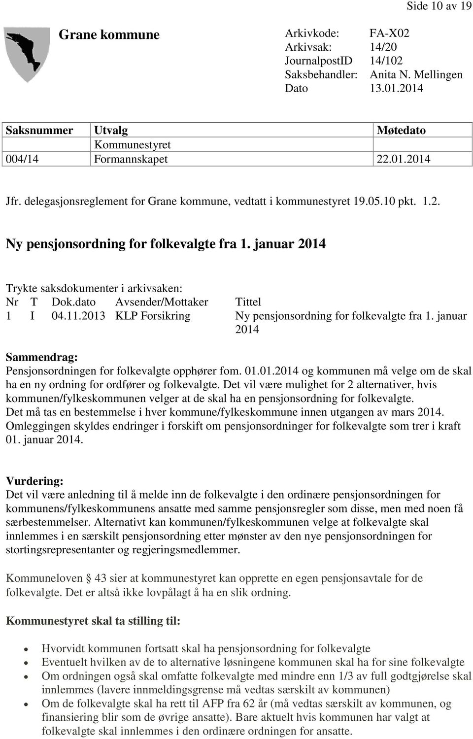 dato Avsender/Mottaker Tittel 1 I 04.11.2013 KLP Forsikring Ny pensjonsordning for folkevalgte fra 1. januar 2014 Sammendrag: Pensjonsordningen for folkevalgte opphører fom. 01.01.2014 og kommunen må velge om de skal ha en ny ordning for ordfører og folkevalgte.