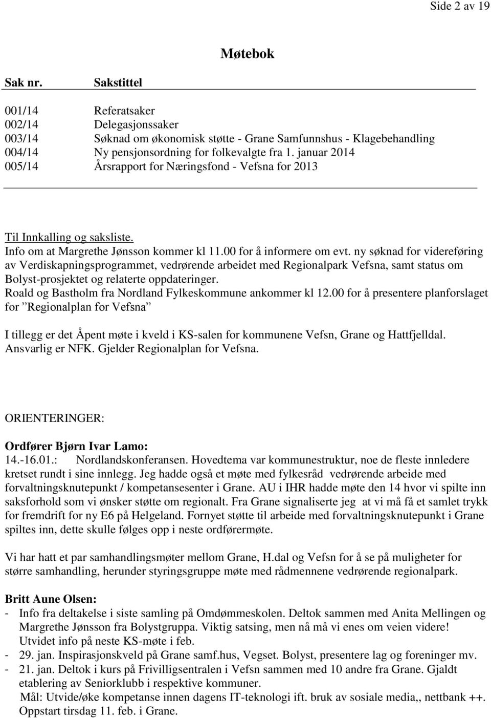 januar 2014 005/14 Årsrapport for Næringsfond - Vefsna for 2013 Til Innkalling og saksliste. Info om at Margrethe Jønsson kommer kl 11.00 for å informere om evt.