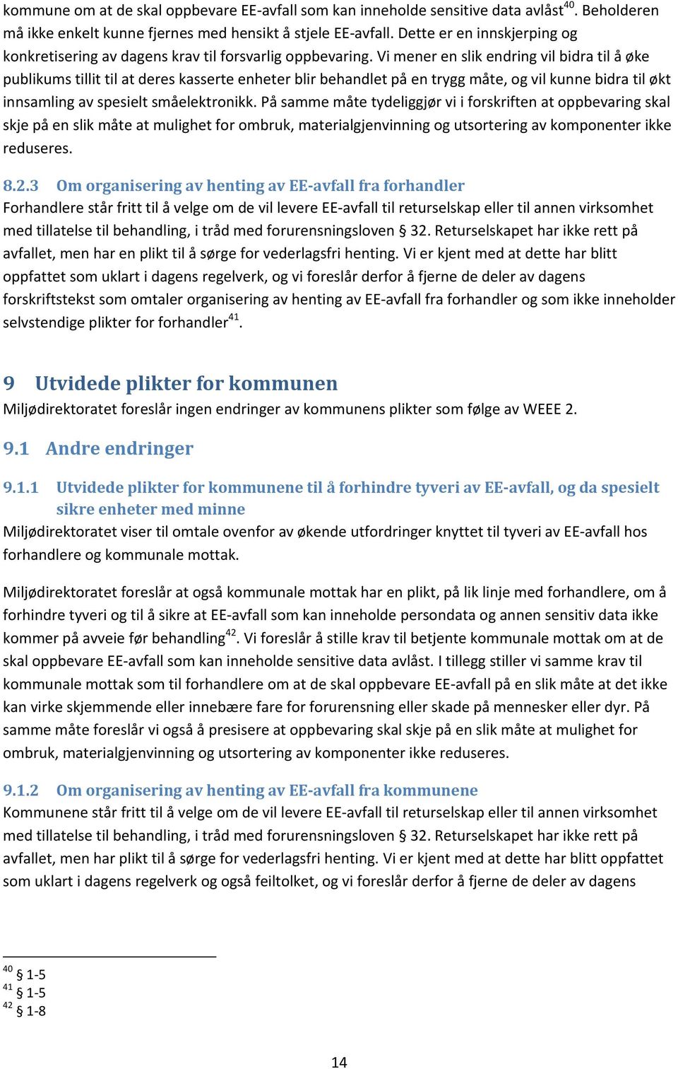 Vi mener en slik endring vil bidra til å øke publikums tillit til at deres kasserte enheter blir behandlet på en trygg måte, og vil kunne bidra til økt innsamling av spesielt småelektronikk.