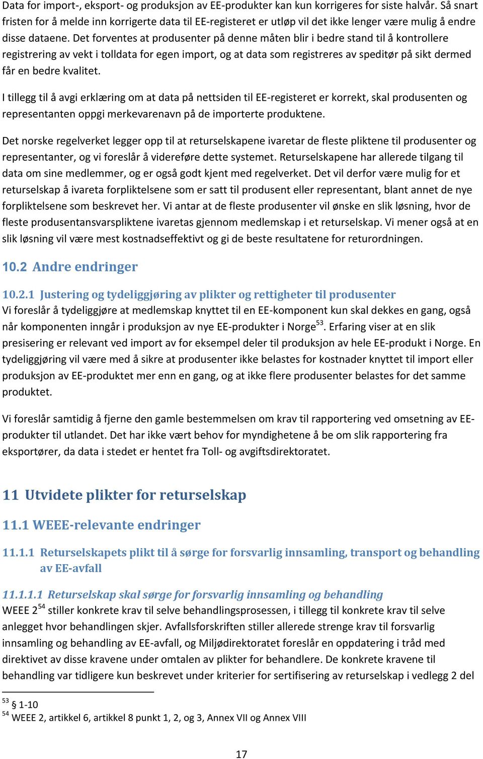 Det forventes at produsenter på denne måten blir i bedre stand til å kontrollere registrering av vekt i tolldata for egen import, og at data som registreres av speditør på sikt dermed får en bedre