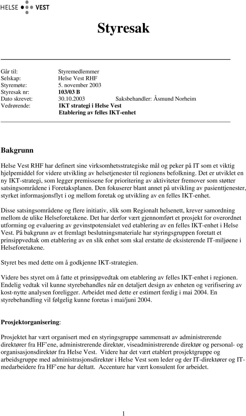 2003 Saksbehandler: Åsmund Norheim Vedrørende: IKT strategi i Helse Vest Etablering av felles IKT-enhet Bakgrunn Helse Vest R har definert sine virksomhetsstrategiske mål og peker på IT som et viktig
