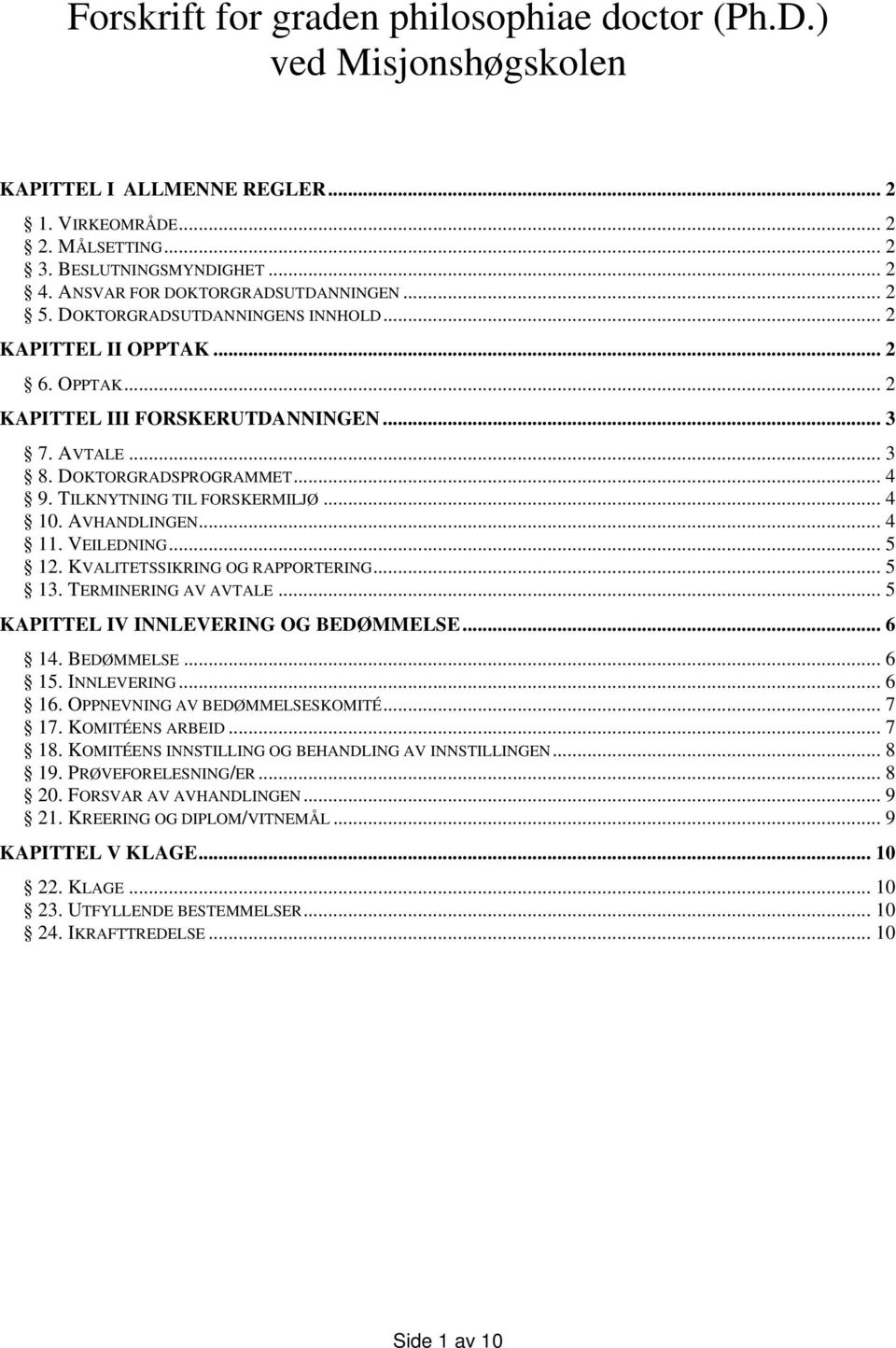 TILKNYTNING TIL FORSKERMILJØ... 4 10. AVHANDLINGEN... 4 11. VEILEDNING... 5 12. KVALITETSSIKRING OG RAPPORTERING... 5 13. TERMINERING AV AVTALE... 5 KAPITTEL IV INNLEVERING OG BEDØMMELSE... 6 14.