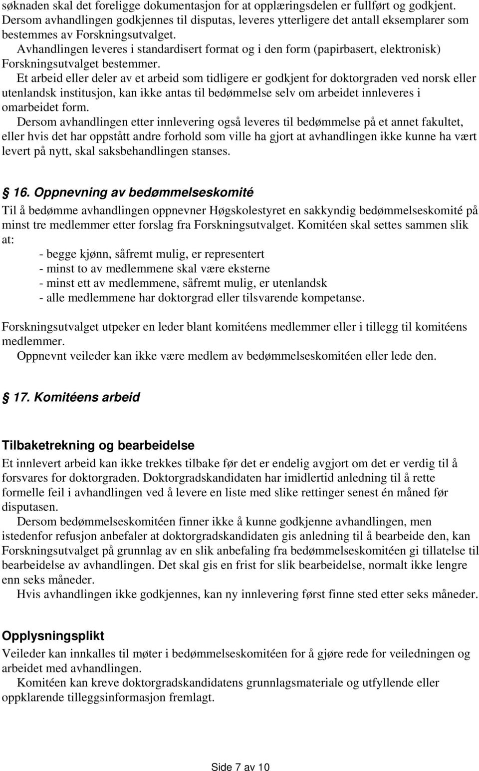 Avhandlingen leveres i standardisert format og i den form (papirbasert, elektronisk) Forskningsutvalget bestemmer.