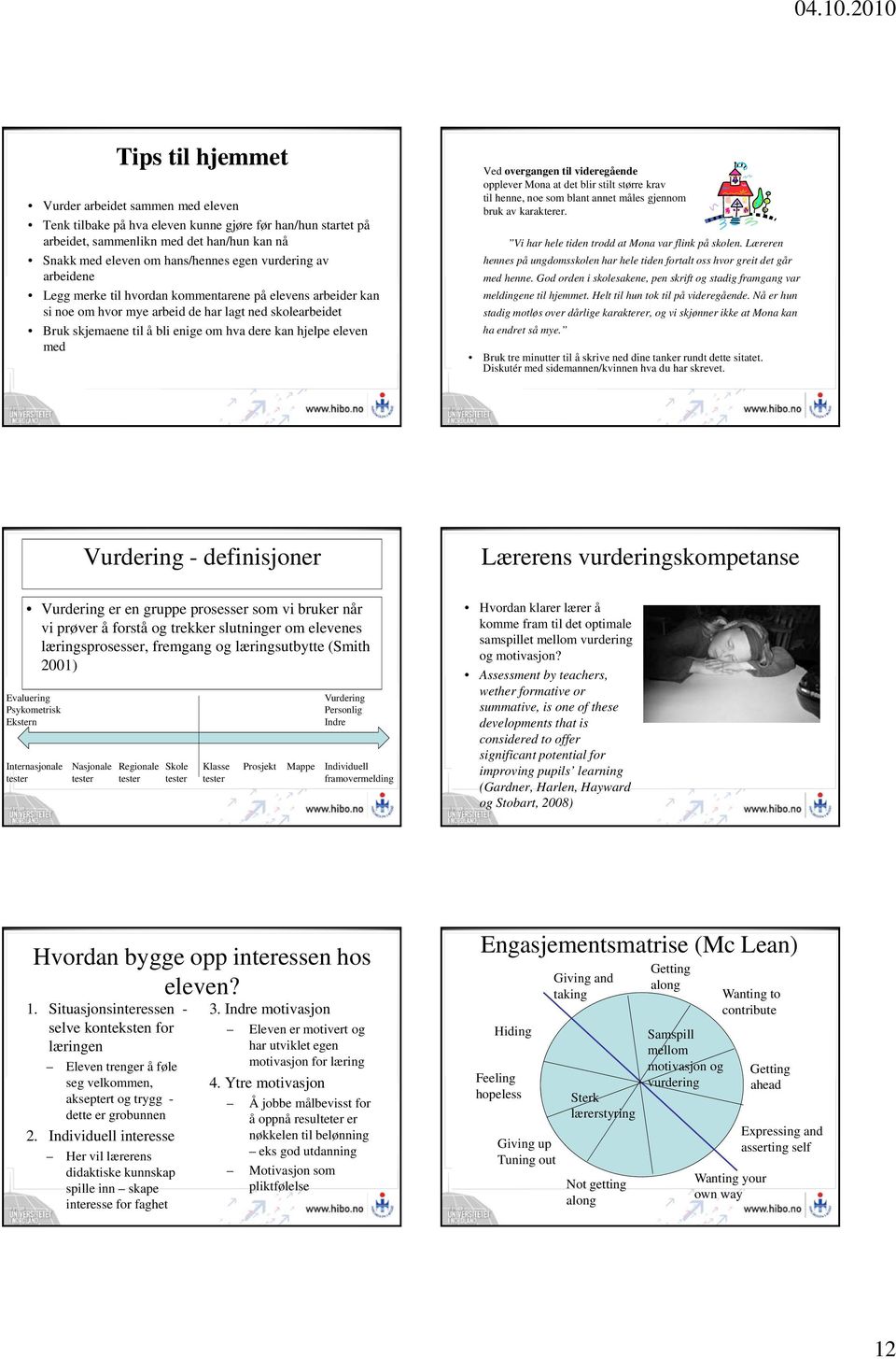 med Ved overgangen til videregående opplever Mona at det blir stilt større krav til henne, noe som blant annet måles gjennom bruk av karakterer. Vi har hele tiden trodd at Mona var flink på skolen.