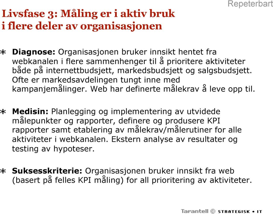 Medisin: Planlegging og implementering av utvidede målepunkter og rapporter, definere og produsere KPI rapporter samt etablering av målekrav/målerutiner for alle aktiviteter i