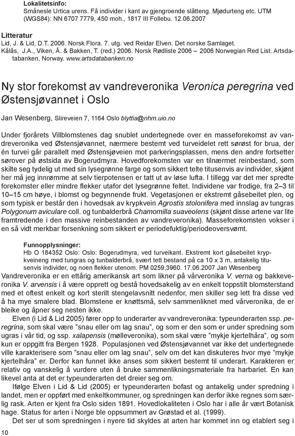 no Ny stor forekomst av vandreveronika Veronica peregrina ved Østensjøvannet i Oslo Jan Wesenberg, Slireveien 7, 1164 Oslo blyttia@nhm.uio.