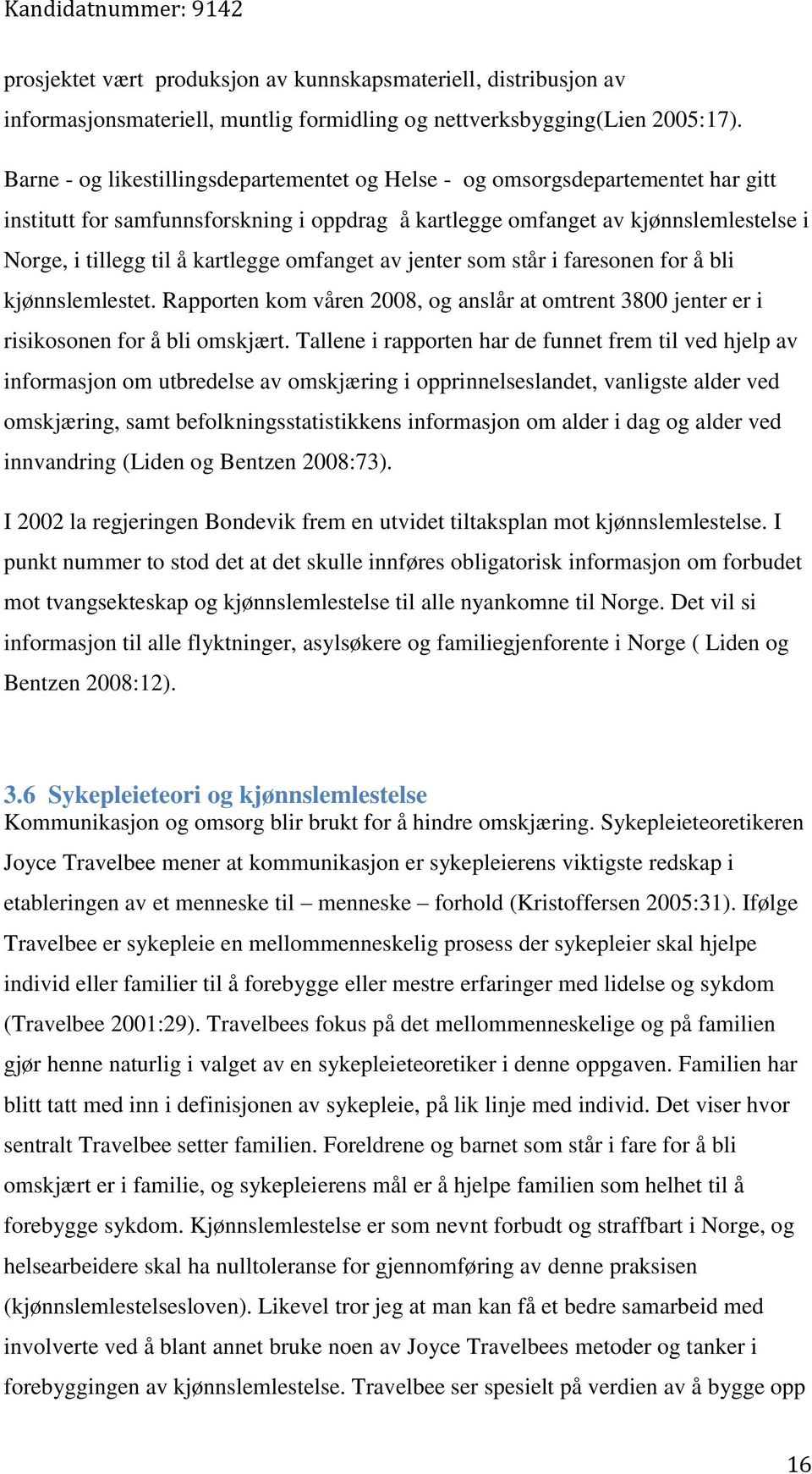 kartlegge omfanget av jenter som står i faresonen for å bli kjønnslemlestet. Rapporten kom våren 2008, og anslår at omtrent 3800 jenter er i risikosonen for å bli omskjært.