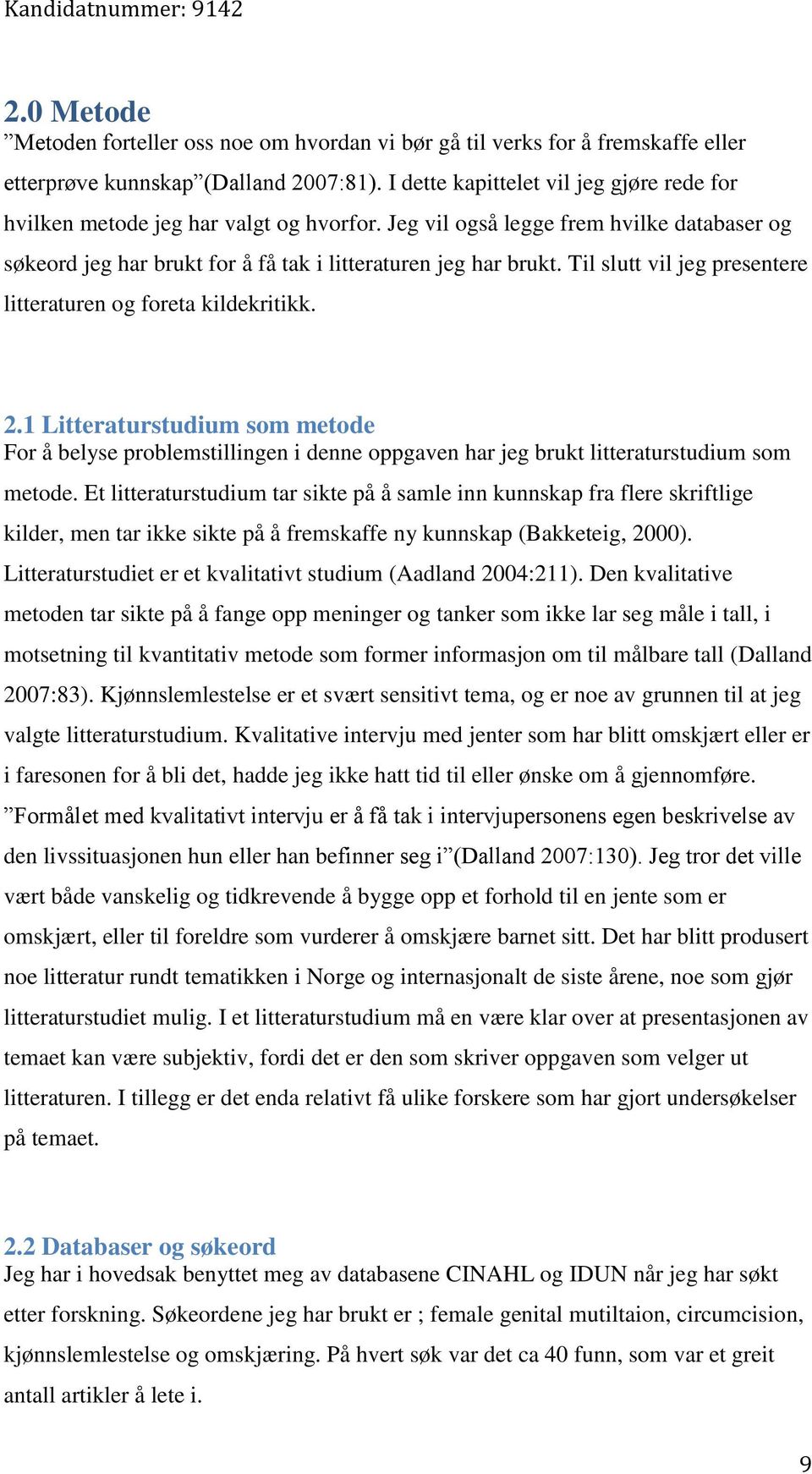 Til slutt vil jeg presentere litteraturen og foreta kildekritikk. 2.1 Litteraturstudium som metode For å belyse problemstillingen i denne oppgaven har jeg brukt litteraturstudium som metode.