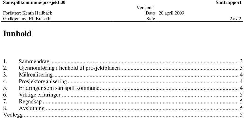 Prosjektorganisering... 4 5. Erfaringer som samspill kommune... 4 6.