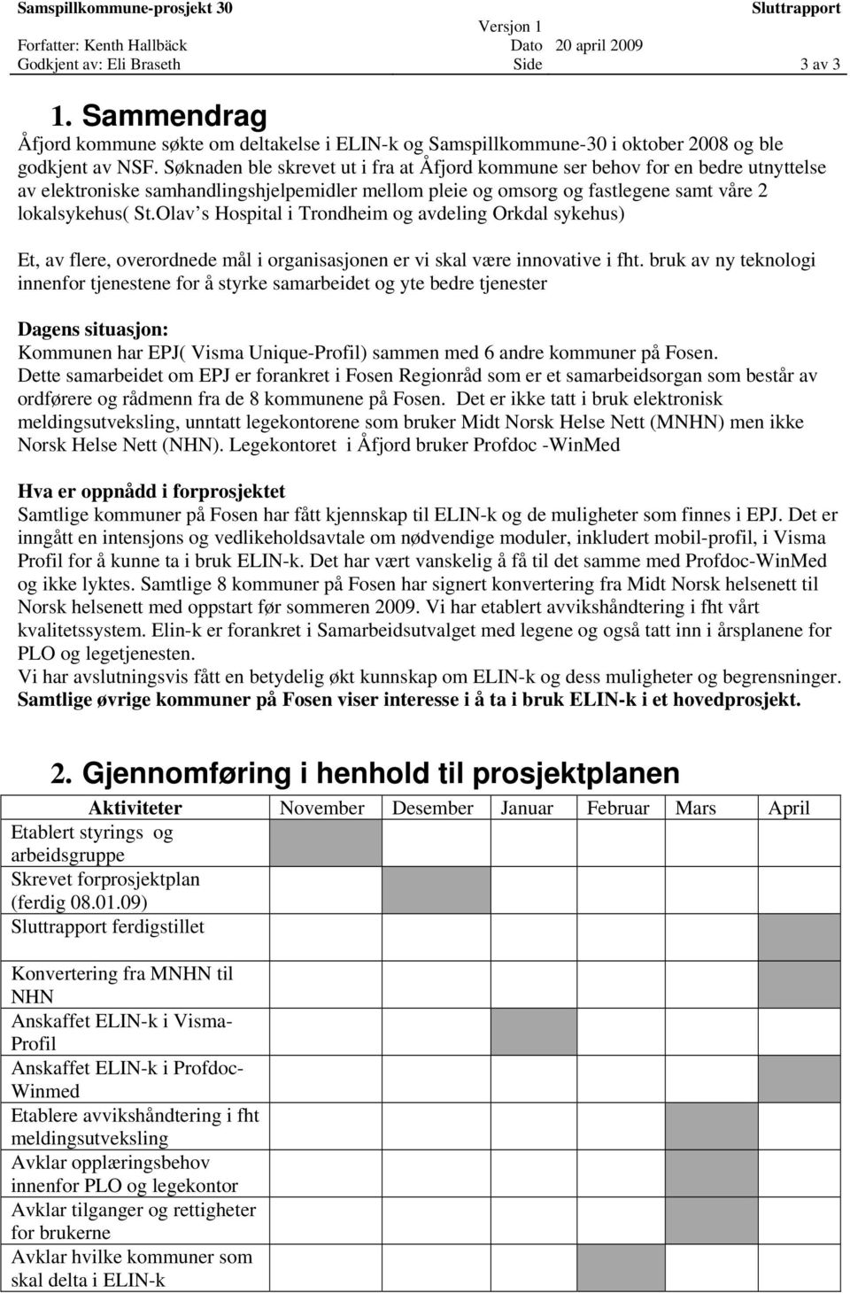 Olav s Hospital i Trondheim og avdeling Orkdal sykehus) Et, av flere, overordnede mål i organisasjonen er vi skal være innovative i fht.