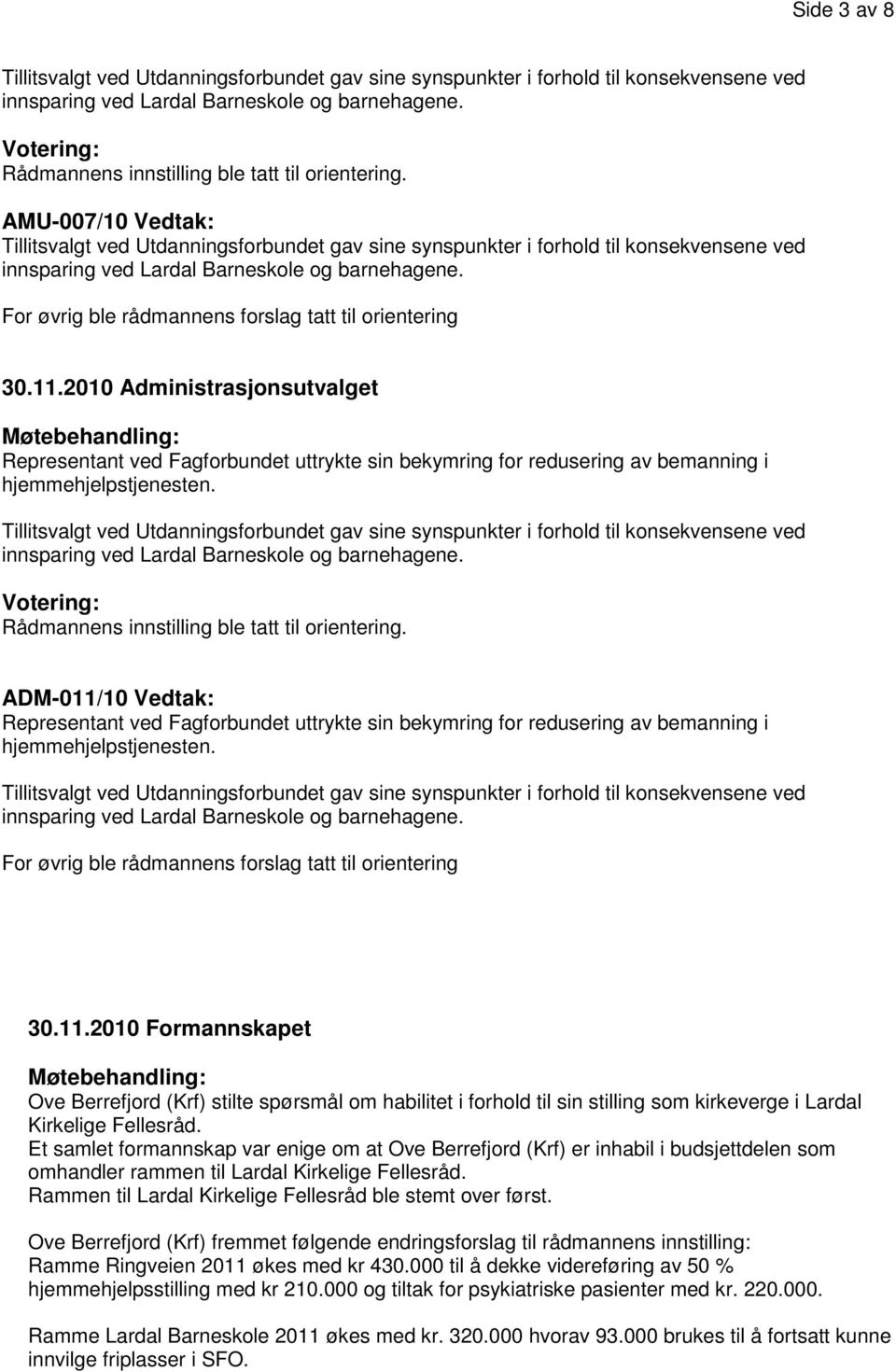 For øvrig ble rådmannens forslag tatt til orientering 30.11.2010 Administrasjonsutvalget Representant ved Fagforbundet uttrykte sin bekymring for redusering av bemanning i hjemmehjelpstjenesten.