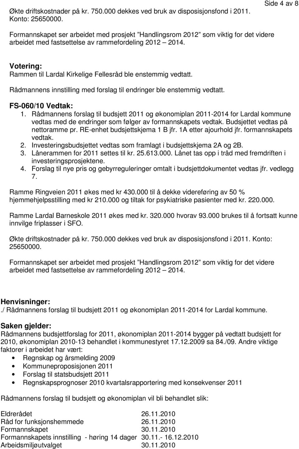 Rammen til Lardal Kirkelige Fellesråd ble enstemmig vedtatt. Rådmannens innstilling med forslag til endringer ble enstemmig vedtatt. FS-060/10 Vedtak: 1.