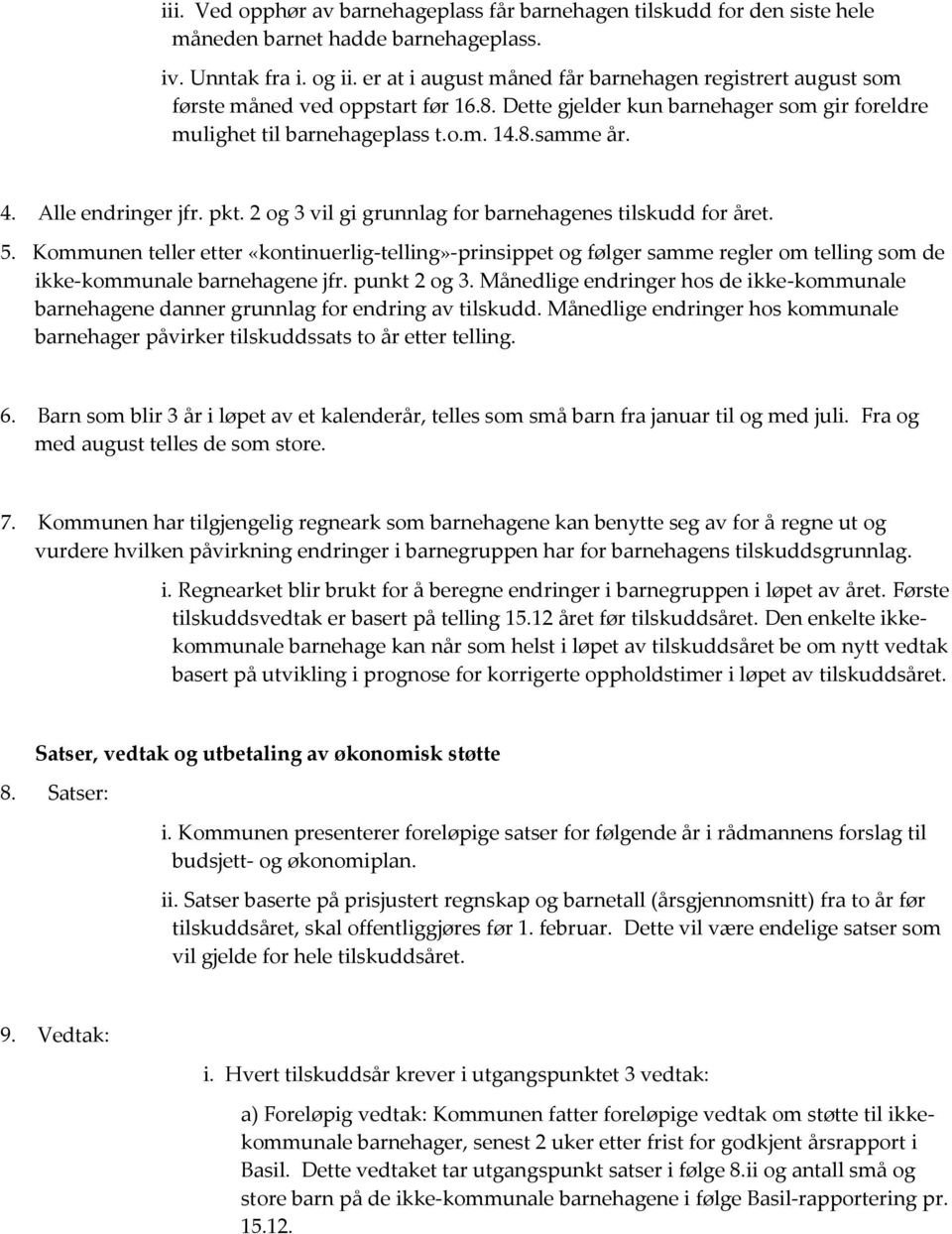 Alle endringer jfr. pkt. 2 og 3 vil gi grunnlag for barnehagenes tilskudd for året. 5.