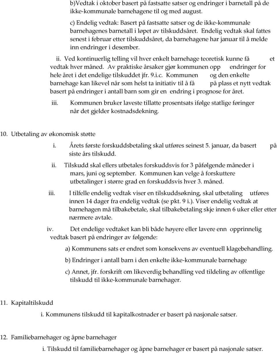 Endelig vedtak skal fattes senest i februar etter tilskuddsåret, da barnehagene har januar til å melde inn endringer i desember. ii.