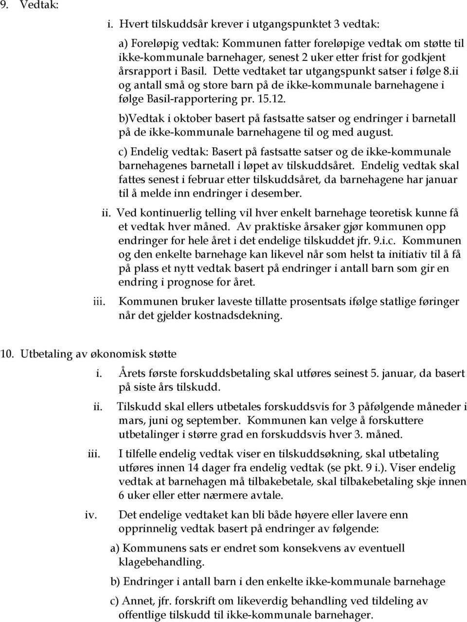 årsrapport i Basil. Dette vedtaket tar utgangspunkt satser i følge 8.ii og antall små og store barn på de ikke-kommunale barnehagene i følge Basil-rapportering pr. 15.12.