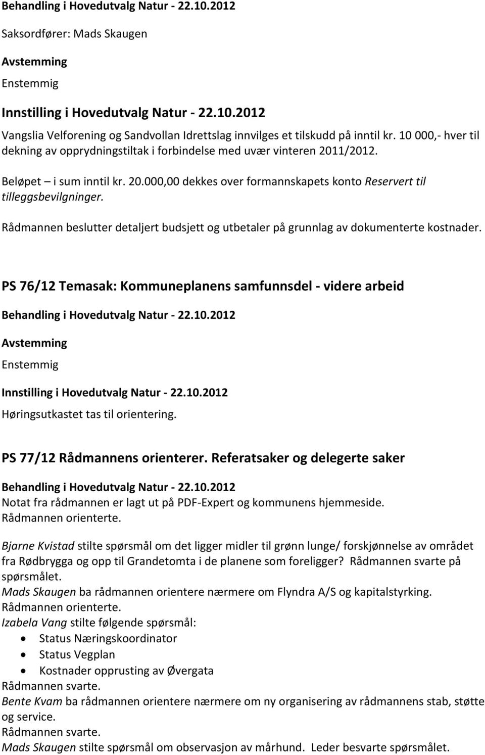 Rådmannen beslutter detaljert budsjett og utbetaler på grunnlag av dokumenterte kostnader. PS 76/12 Temasak: Kommuneplanens samfunnsdel - videre arbeid Behandling i Hovedutvalg Natur - 22.10.