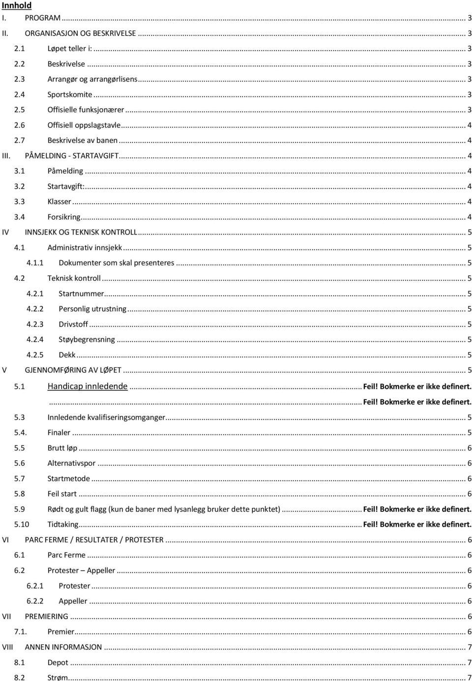 1 Administrativ innsjekk... 5 4.1.1 Dokumenter som skal presenteres... 5 4.2 Teknisk kontroll... 5 4.2.1 Startnummer... 5 4.2.2 Personlig utrustning... 5 4.2.3 Drivstoff... 5 4.2.4 Støybegrensning.