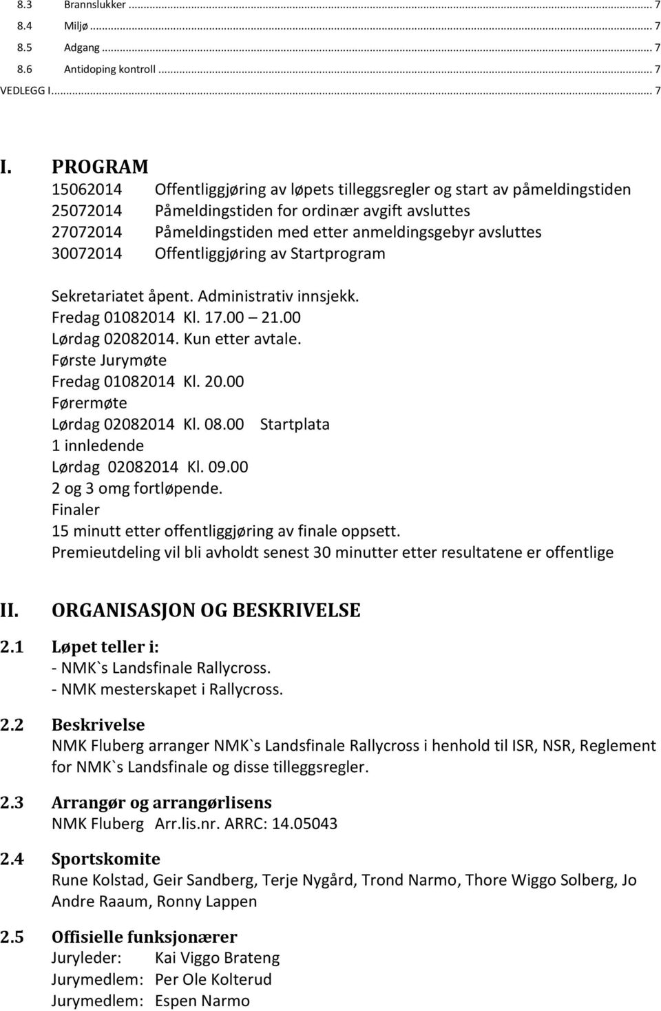 avsluttes 30072014 Offentliggjøring av Startprogram Sekretariatet åpent. Administrativ innsjekk. Fredag 01082014 Kl. 17.00 21.00 Lørdag 02082014. Kun etter avtale. Første Jurymøte Fredag 01082014 Kl.