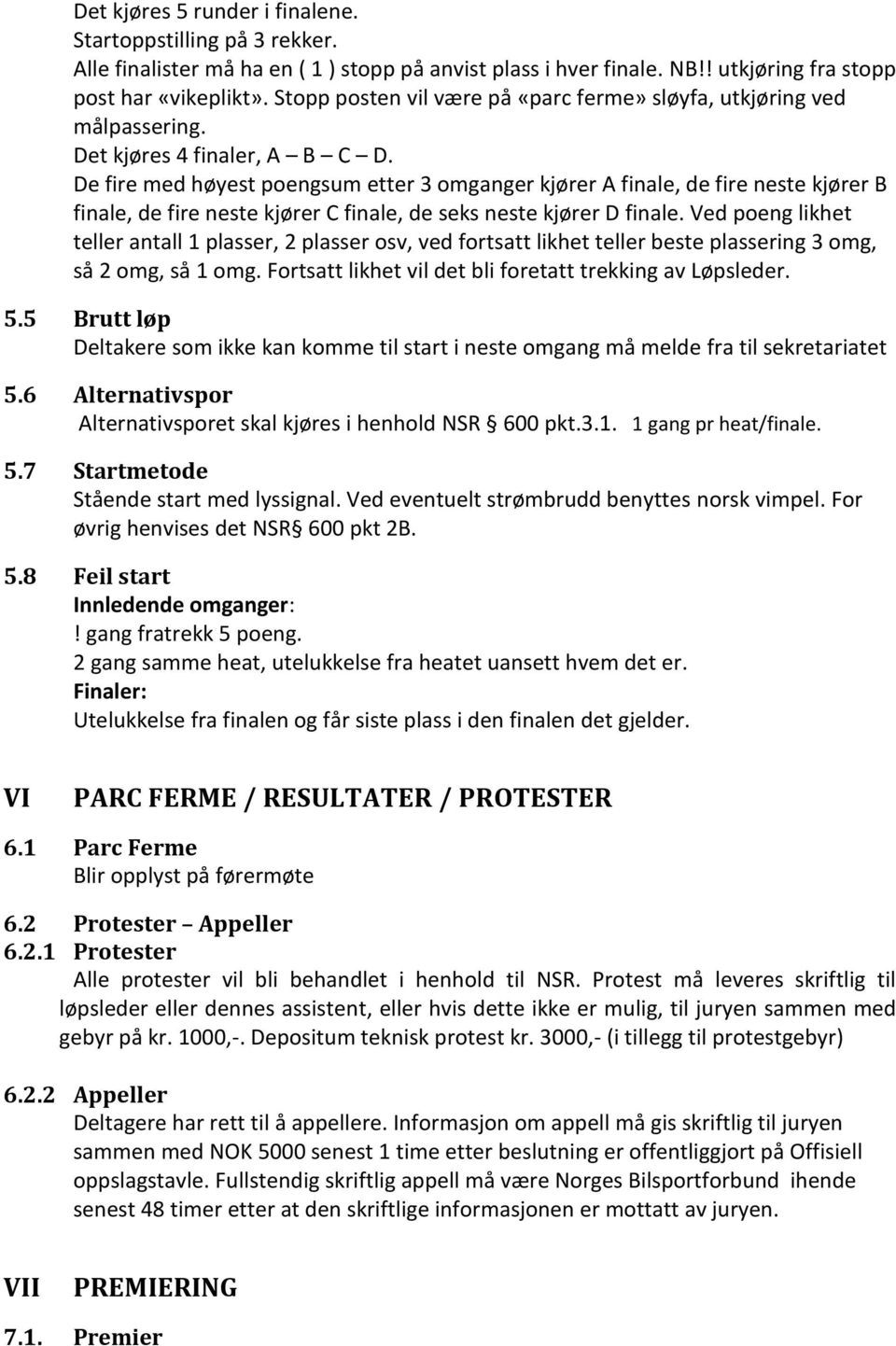 De fire med høyest poengsum etter 3 omganger kjører A finale, de fire neste kjører B finale, de fire neste kjører C finale, de seks neste kjører D finale.