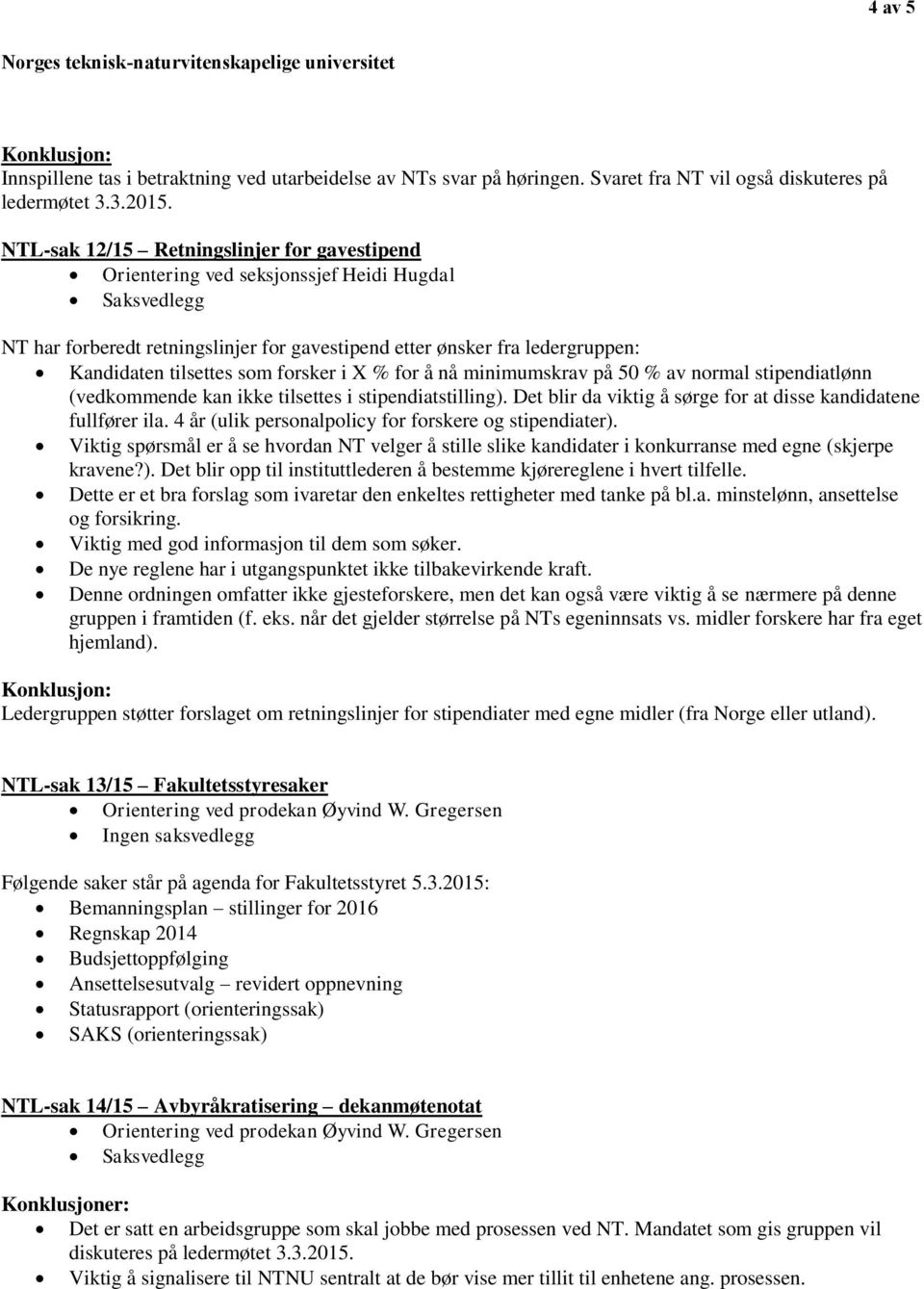 i X % for å nå minimumskrav på 50 % av normal stipendiatlønn (vedkommende kan ikke tilsettes i stipendiatstilling). Det blir da viktig å sørge for at disse kandidatene fullfører ila.